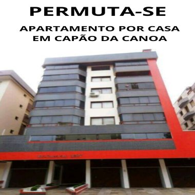 PERMUTA-SE APARTAMENTO CAPÃO DA CANOA POR CASA EM CAPÃO DA CANOA PERMUTA-SE APARTAMENTO CAPÃO DA CANOA POR CASA EM CAPÃO DA CANOA